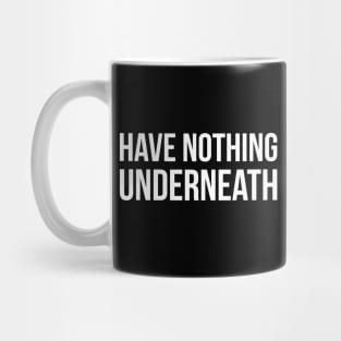 HAVE NOTHING UNDERNEATH funny saying Mug